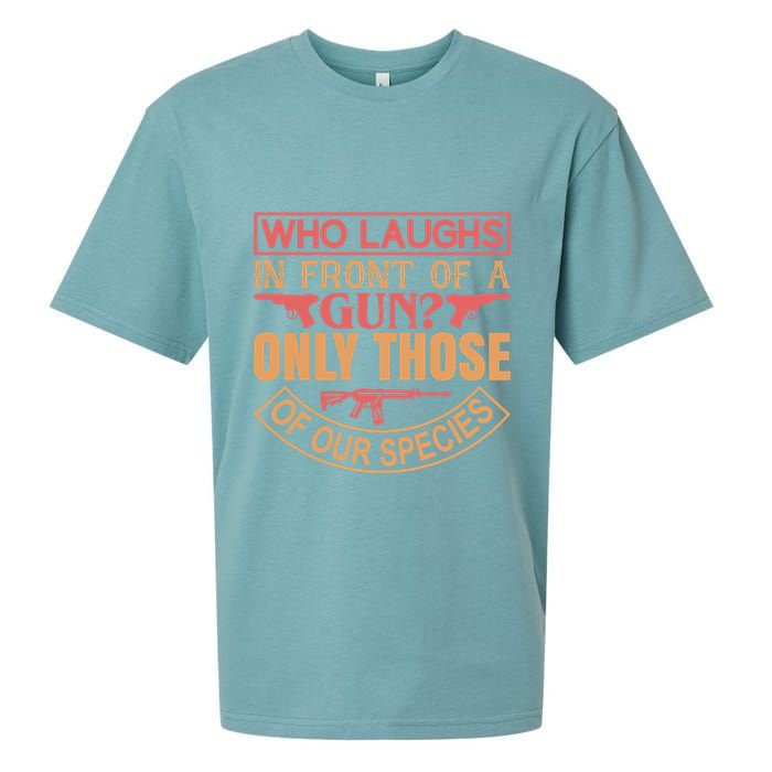 Who Laughs In Front Of A Gun Only Those Of Our Species Sueded Cloud Jersey T-Shirt