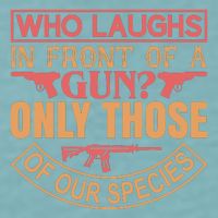 Who Laughs In Front Of A Gun Only Those Of Our Species Sueded Cloud Jersey T-Shirt