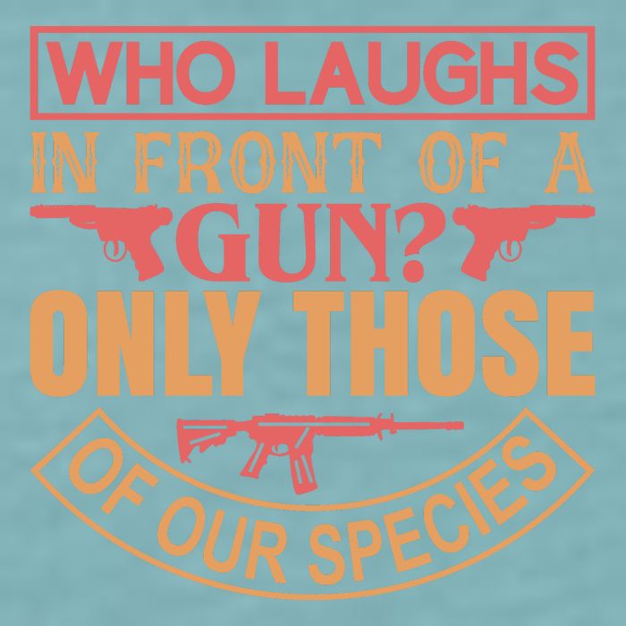Who Laughs In Front Of A Gun Only Those Of Our Species Sueded Cloud Jersey T-Shirt