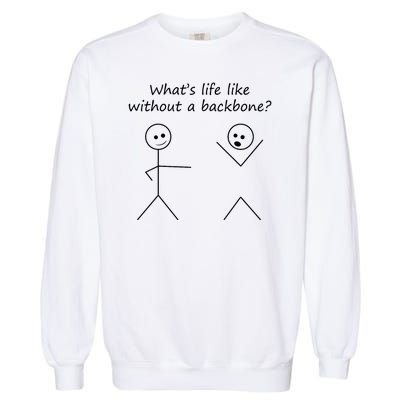 Whats Life Like Without A Backbone Funny Stickfigure Garment-Dyed Sweatshirt