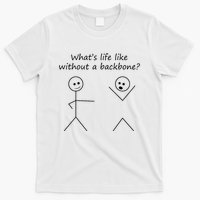 Whats Life Like Without A Backbone Funny Stickfigure T-Shirt