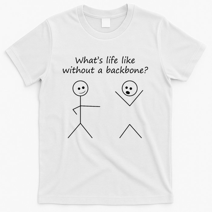 Whats Life Like Without A Backbone Funny Stickfigure T-Shirt