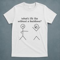 Whats Life Like Without A Backbone Funny Stickfigure T-Shirt