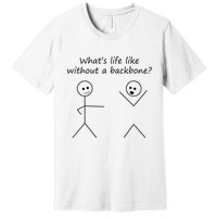 Whats Life Like Without A Backbone Funny Stickfigure Premium T-Shirt