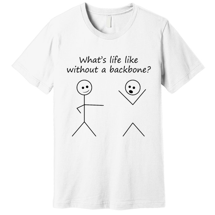 Whats Life Like Without A Backbone Funny Stickfigure Premium T-Shirt