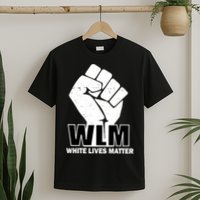 WLM White Lives Matters Fist T-Shirt
