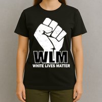 WLM White Lives Matters Fist T-Shirt