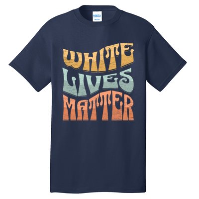 White Lives Matter Retro Colorful White Lives Matter Trending Political Humor Tall T-Shirt