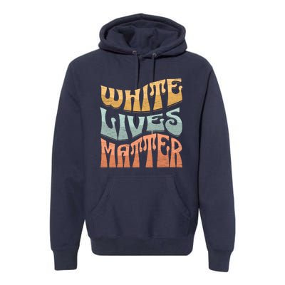 White Lives Matter Retro Colorful White Lives Matter Trending Political Humor Premium Hoodie