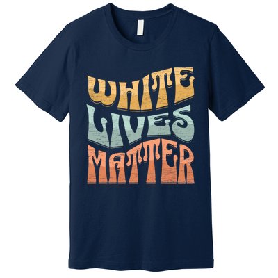 White Lives Matter Retro Colorful White Lives Matter Trending Political Humor Premium T-Shirt