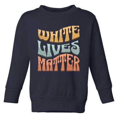 White Lives Matter Retro Colorful White Lives Matter Trending Political Humor Toddler Sweatshirt