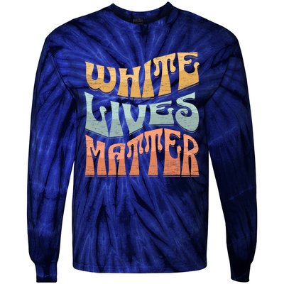 White Lives Matter Retro Colorful White Lives Matter Trending Political Humor Tie-Dye Long Sleeve Shirt