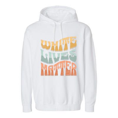 White Lives Matter Retro Colorful White Lives Matter Trending Political Humor Garment-Dyed Fleece Hoodie