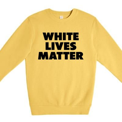 White Lives Matter Funny White Lives Matter Trending Political Humor Premium Crewneck Sweatshirt