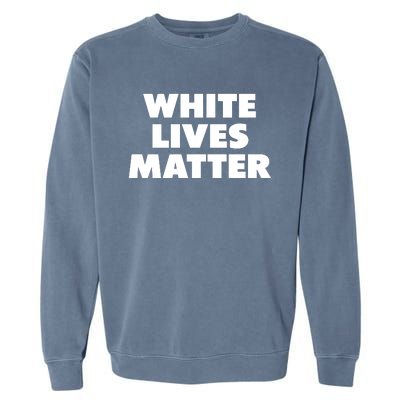 White Lives Matter Funny White Lives Matter Trending Political Humor Garment-Dyed Sweatshirt