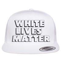 White Lives Matter Funny 3D White Lives Matter Trending Political Humor Flat Bill Trucker Hat