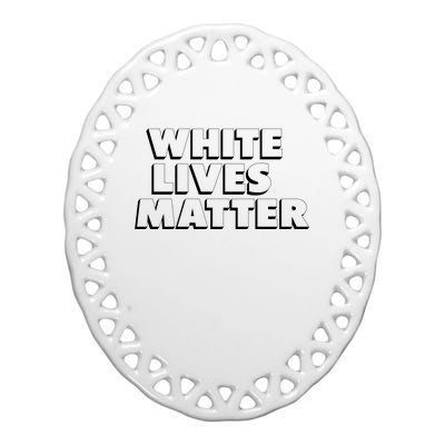 White Lives Matter Funny 3D White Lives Matter Trending Political Humor Ceramic Oval Ornament