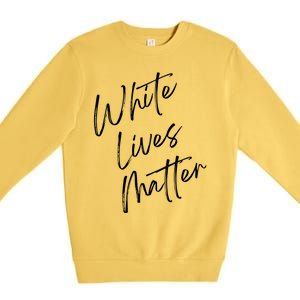 White Lives Matter Funny White Lives Matter Trending Political Humor Premium Crewneck Sweatshirt