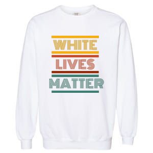 White Lives Matter Funny White Lives Matter Trending Political Humor Garment-Dyed Sweatshirt