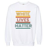 White Lives Matter Funny White Lives Matter Trending Political Humor Garment-Dyed Sweatshirt