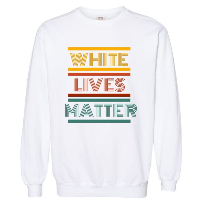 White Lives Matter Funny White Lives Matter Trending Political Humor Garment-Dyed Sweatshirt