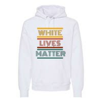 White Lives Matter Funny White Lives Matter Trending Political Humor Premium Hoodie