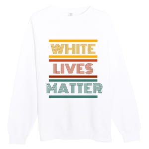 White Lives Matter Funny White Lives Matter Trending Political Humor Premium Crewneck Sweatshirt