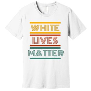 White Lives Matter Funny White Lives Matter Trending Political Humor Premium T-Shirt