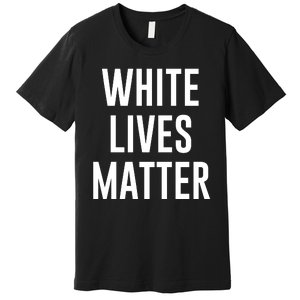 WHITE LIVES MATTER Premium T-Shirt