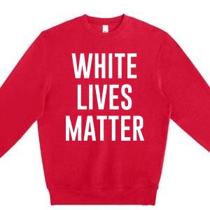 WHITE LIVES MATTER Premium Crewneck Sweatshirt