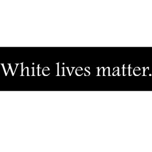 White Lives Matter Funny White Lives Matter Trending Political Humor Bumper Sticker