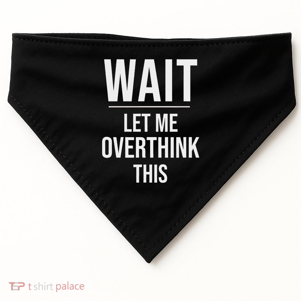 Wait Let Me Overthink This USA-Made Doggie Bandana