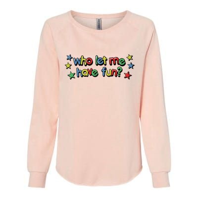 Who Let Me Have Fun Womens California Wash Sweatshirt