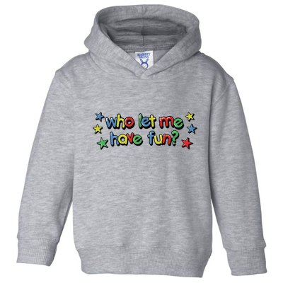 Who Let Me Have Fun Toddler Hoodie