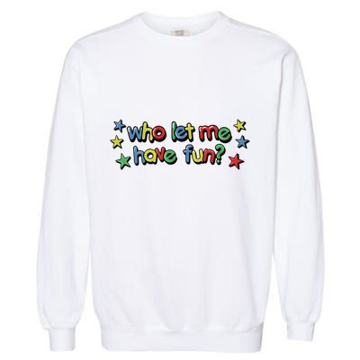 Who Let Me Have Fun Garment-Dyed Sweatshirt