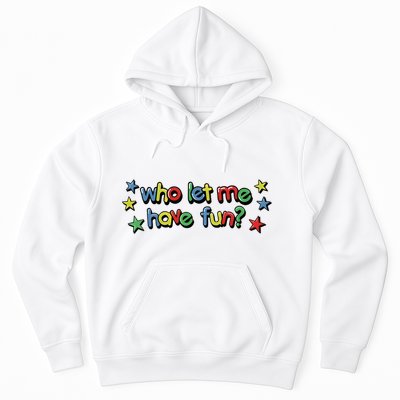 Who Let Me Have Fun Hoodie