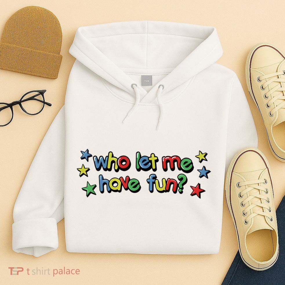 Who Let Me Have Fun Hoodie