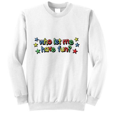 Who Let Me Have Fun Sweatshirt