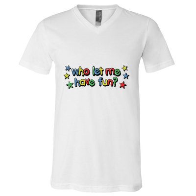 Who Let Me Have Fun V-Neck T-Shirt
