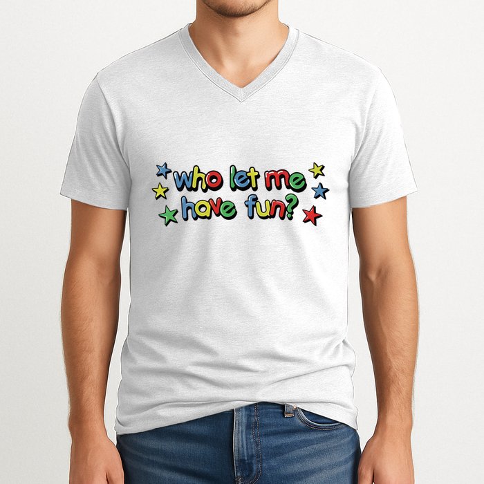 Who Let Me Have Fun V-Neck T-Shirt