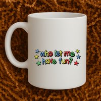 Who Let Me Have Fun Mug
