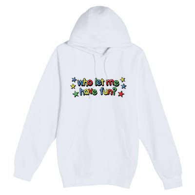 Who Let Me Have Fun Premium Pullover Hoodie