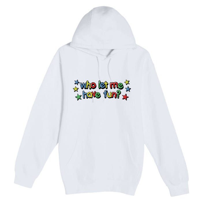 Who Let Me Have Fun Premium Pullover Hoodie