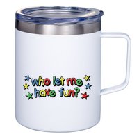 Who Let Me Have Fun 12oz Stainless Steel Coffee Mug