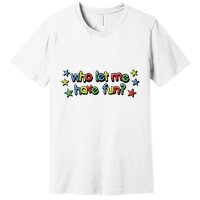 Who Let Me Have Fun Premium T-Shirt