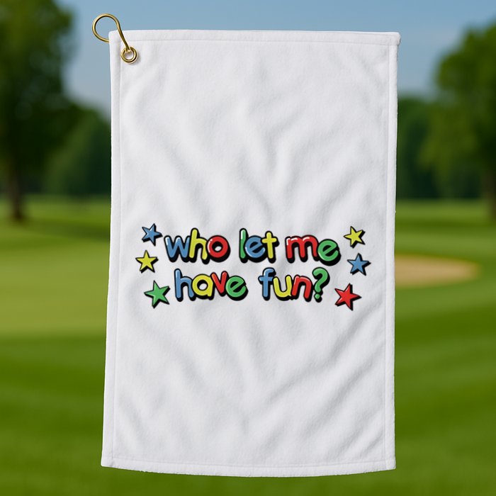 Who Let Me Have Fun Golf Towel