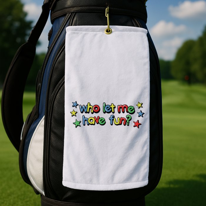 Who Let Me Have Fun Golf Towel