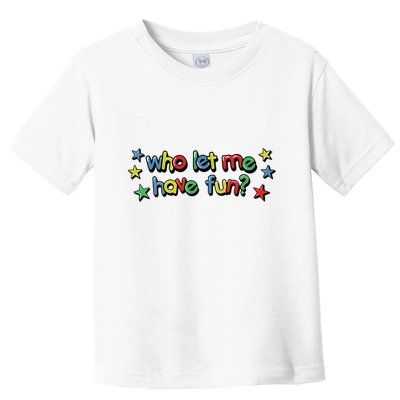 Who Let Me Have Fun Toddler T-Shirt