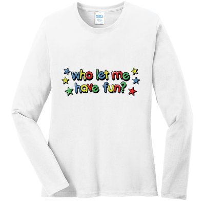 Who Let Me Have Fun Ladies Long Sleeve Shirt