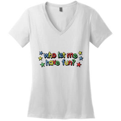 Who Let Me Have Fun Women's V-Neck T-Shirt